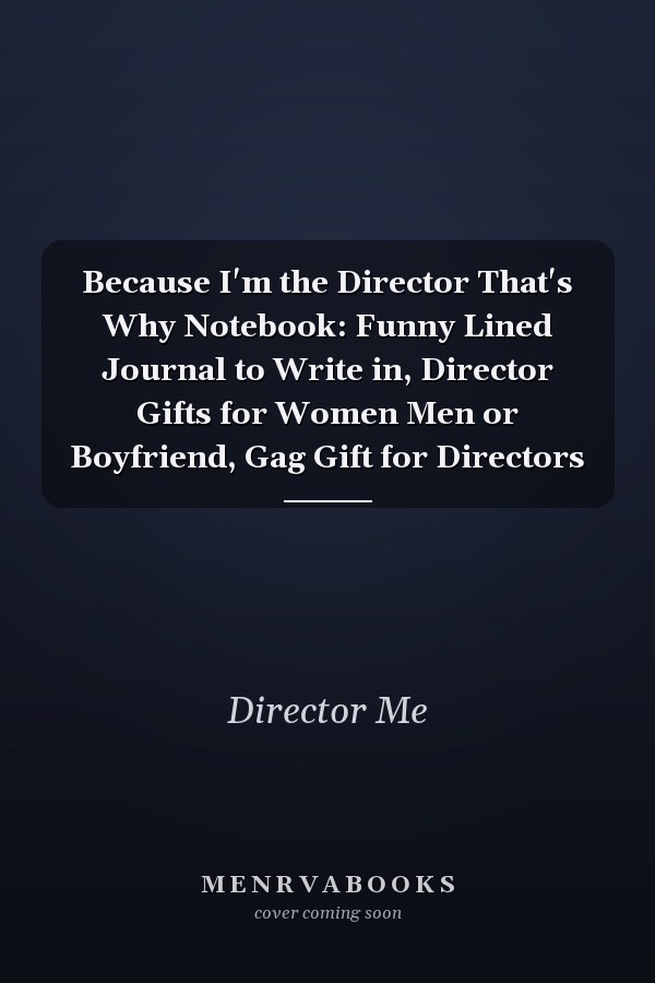 Because I'm the Director That's Why Notebook: Funny Lined Journal to Write in, Director Gifts for Women Men or Boyfriend, Gag Gift for Directors