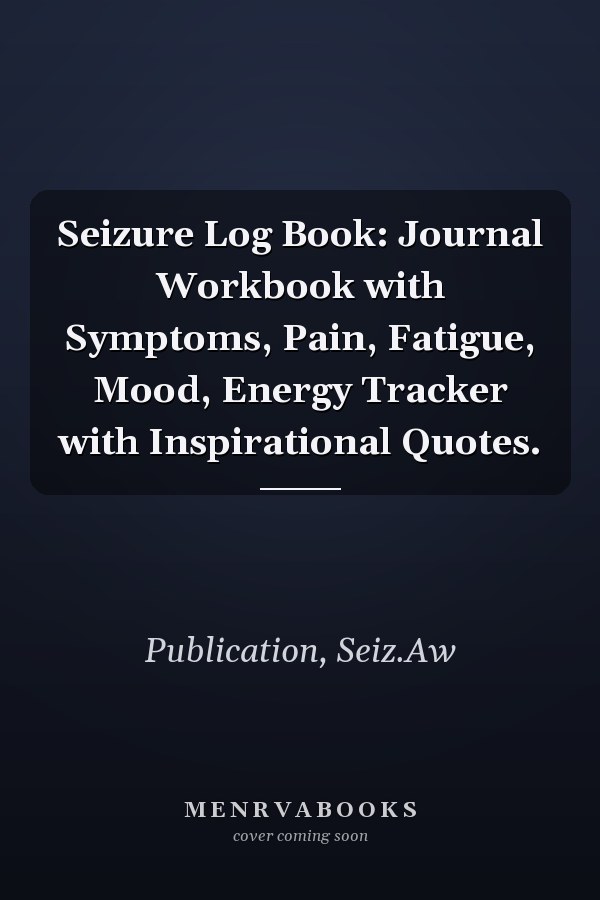 Seizure Log Book: Journal Workbook with Symptoms, Pain, Fatigue, Mood, Energy Tracker with Inspirational Quotes.