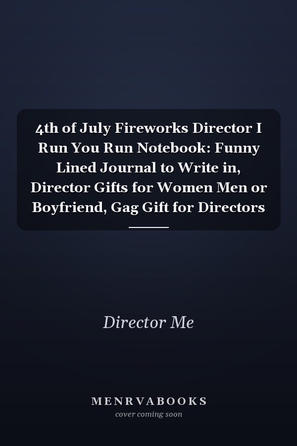 4th of July Fireworks Director I Run You Run Notebook: Funny Lined Journal to Write in, Director Gifts for Women Men or Boyfriend, Gag Gift for Directors
