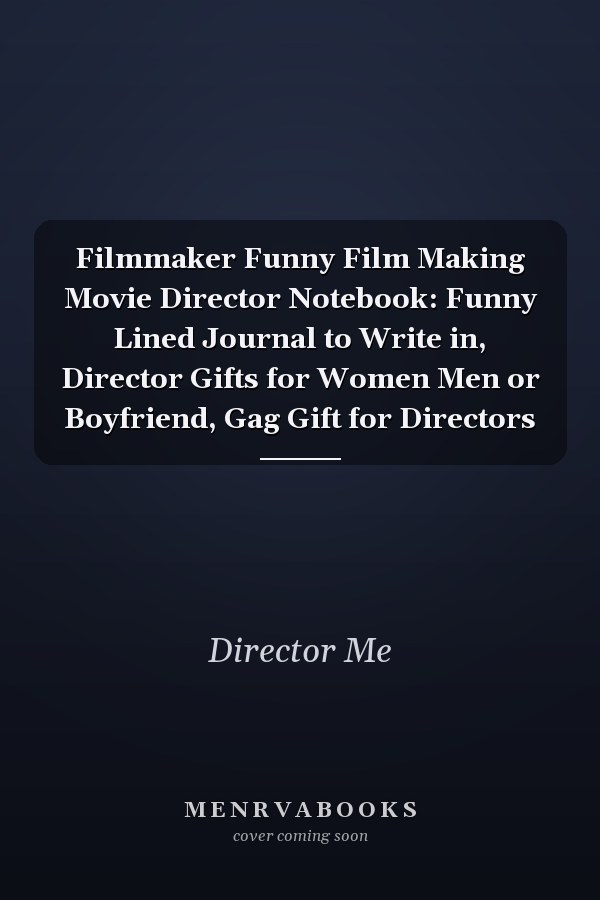 Filmmaker Funny Film Making Movie Director Notebook: Funny Lined Journal to Write in, Director Gifts for Women Men or Boyfriend, Gag Gift for Directors