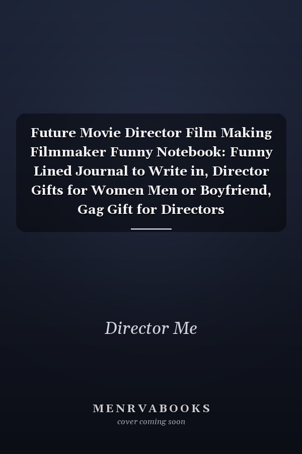 Future Movie Director Film Making Filmmaker Funny Notebook: Funny Lined Journal to Write in, Director Gifts for Women Men or Boyfriend, Gag Gift for Directors