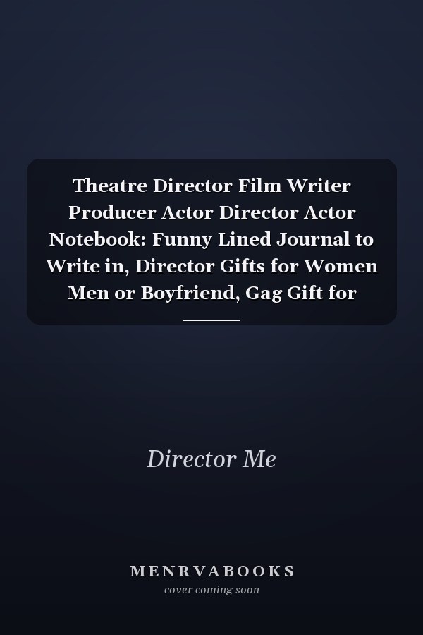 Theatre Director Film Writer Producer Actor Director Actor Notebook: Funny Lined Journal to Write in, Director Gifts for Women Men or Boyfriend, Gag Gift for Directors