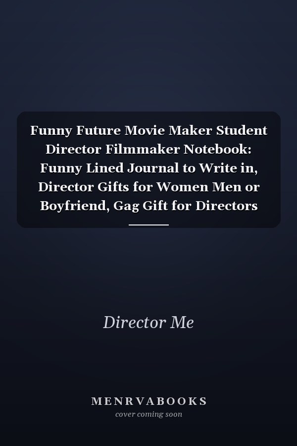 Funny Future Movie Maker Student Director Filmmaker Notebook: Funny Lined Journal to Write in, Director Gifts for Women Men or Boyfriend, Gag Gift for Directors
