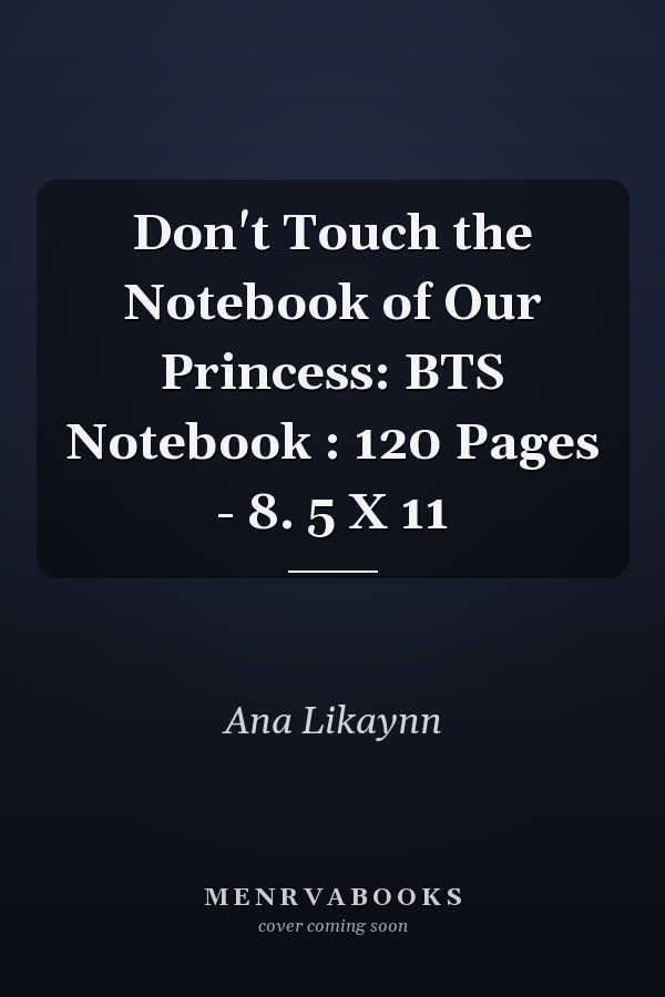 Don't Touch the Notebook of Our Princess: BTS Notebook : 120 Pages - 8. 5 X 11