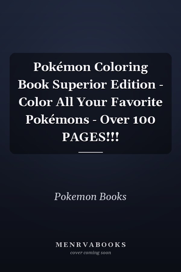 Pokémon Coloring Book Superior Edition - Color All Your Favorite Pokémons - Over 100 PAGES!!!
