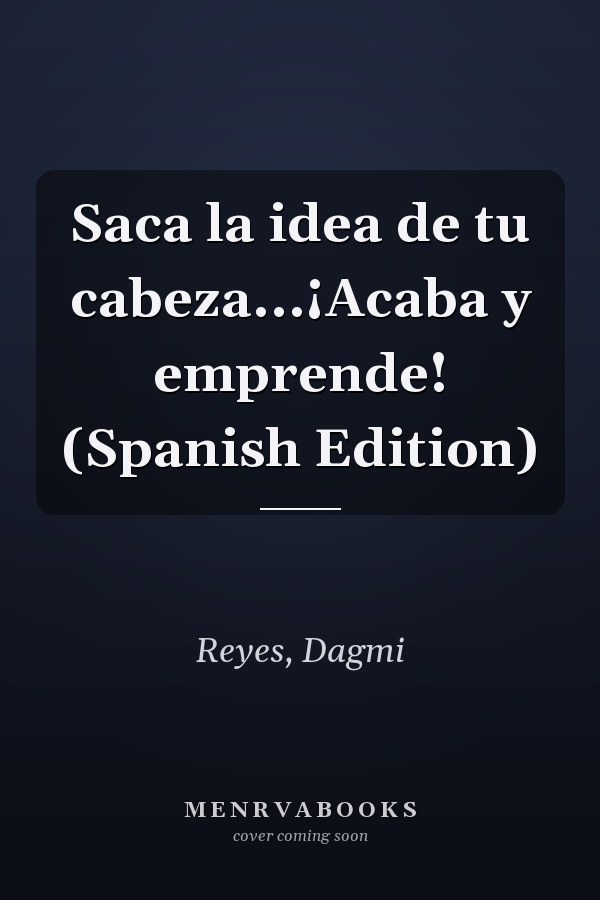 Saca la idea de tu cabeza...¡Acaba y emprende! (Spanish Edition)