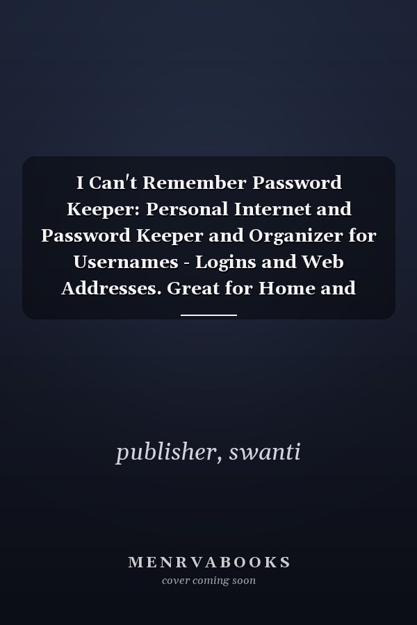 I Can't Remember Password Keeper: Personal Internet and Password Keeper and Organizer for Usernames - Logins and Web Addresses. Great for Home and Office.