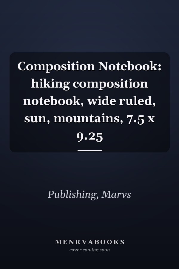 Composition Notebook: hiking composition notebook, wide ruled, sun, mountains, 7.5 x 9.25