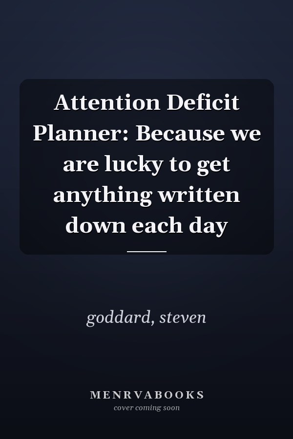 Attention Deficit Planner: Because we are lucky to get anything written down each day