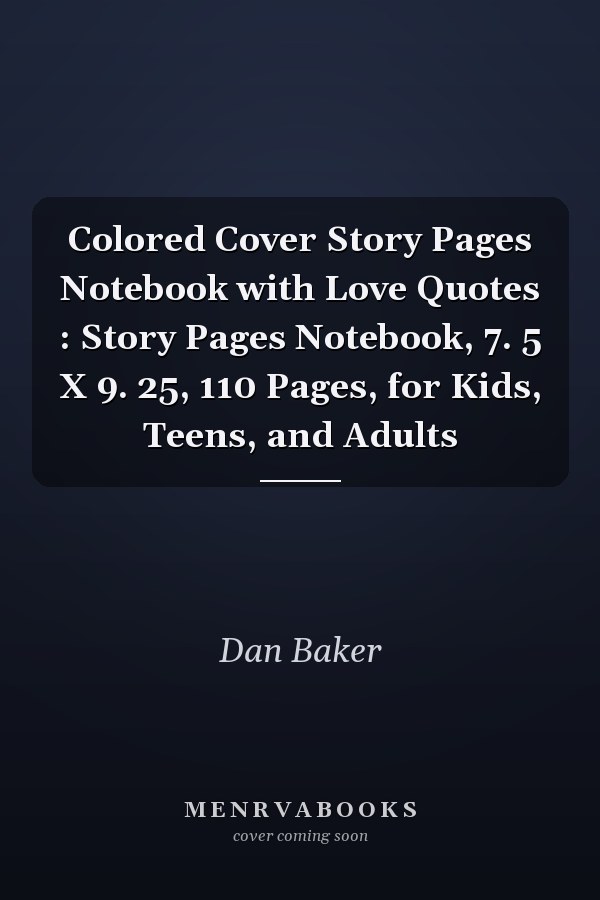 Colored Cover Story Pages Notebook with Love Quotes : Story Pages Notebook, 7. 5 X 9. 25, 110 Pages, for Kids, Teens, and Adults