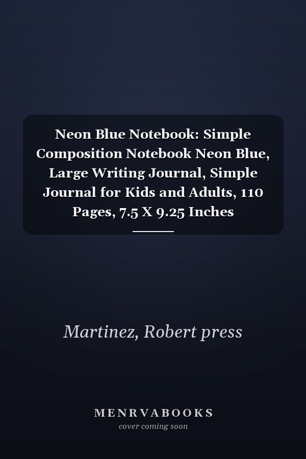 Neon Blue Notebook: Simple Composition Notebook Neon Blue, Large Writing Journal, Simple Journal for Kids and Adults, 110 Pages, 7.5 X 9.25 Inches