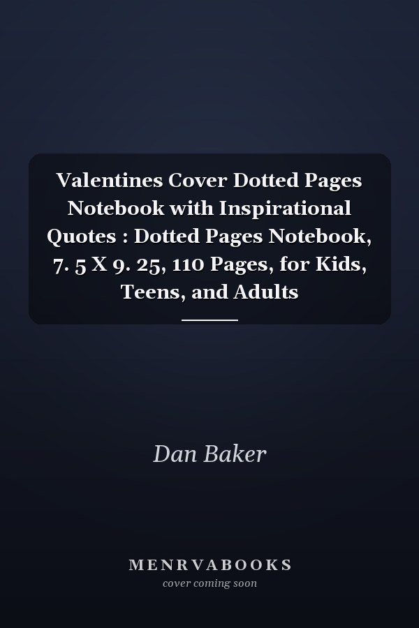 Valentines Cover Dotted Pages Notebook with Inspirational Quotes : Dotted Pages Notebook, 7. 5 X 9. 25, 110 Pages, for Kids, Teens, and Adults