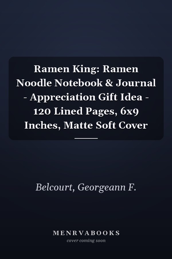 Ramen King: Ramen Noodle Notebook & Journal - Appreciation Gift Idea - 120 Lined Pages, 6x9 Inches, Matte Soft Cover