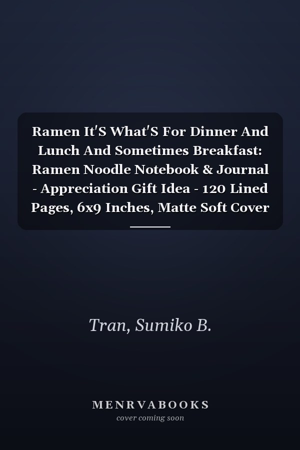Ramen It'S What'S For Dinner And Lunch And Sometimes Breakfast: Ramen Noodle Notebook & Journal - Appreciation Gift Idea - 120 Lined Pages, 6x9 Inches, Matte Soft Cover
