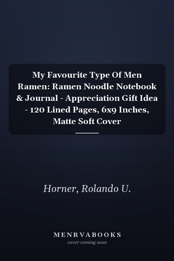 My Favourite Type Of Men Ramen: Ramen Noodle Notebook & Journal - Appreciation Gift Idea - 120 Lined Pages, 6x9 Inches, Matte Soft Cover