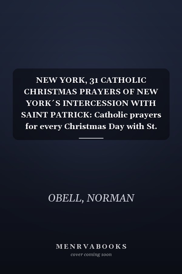 NEW YORK, 31 CATHOLIC CHRISTMAS PRAYERS OF NEW YORK´S INTERCESSION WITH SAINT PATRICK: Catholic prayers for every Christmas Day with St. Patrick to intercede spirituals for New York