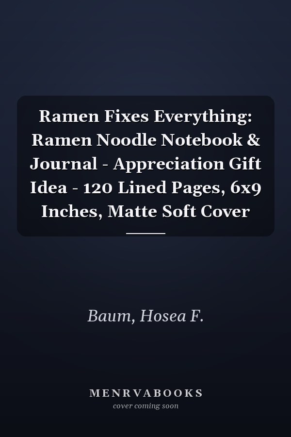 Ramen Fixes Everything: Ramen Noodle Notebook & Journal - Appreciation Gift Idea - 120 Lined Pages, 6x9 Inches, Matte Soft Cover