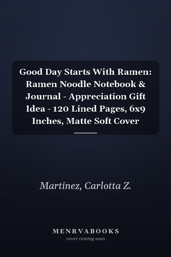 Good Day Starts With Ramen: Ramen Noodle Notebook & Journal - Appreciation Gift Idea - 120 Lined Pages, 6x9 Inches, Matte Soft Cover