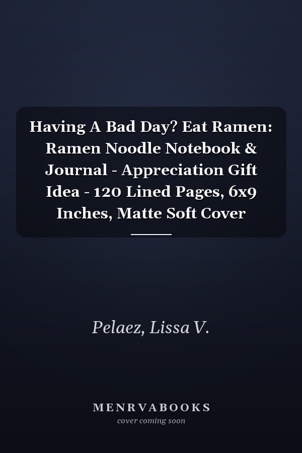 Having A Bad Day? Eat Ramen: Ramen Noodle Notebook & Journal - Appreciation Gift Idea - 120 Lined Pages, 6x9 Inches, Matte Soft Cover