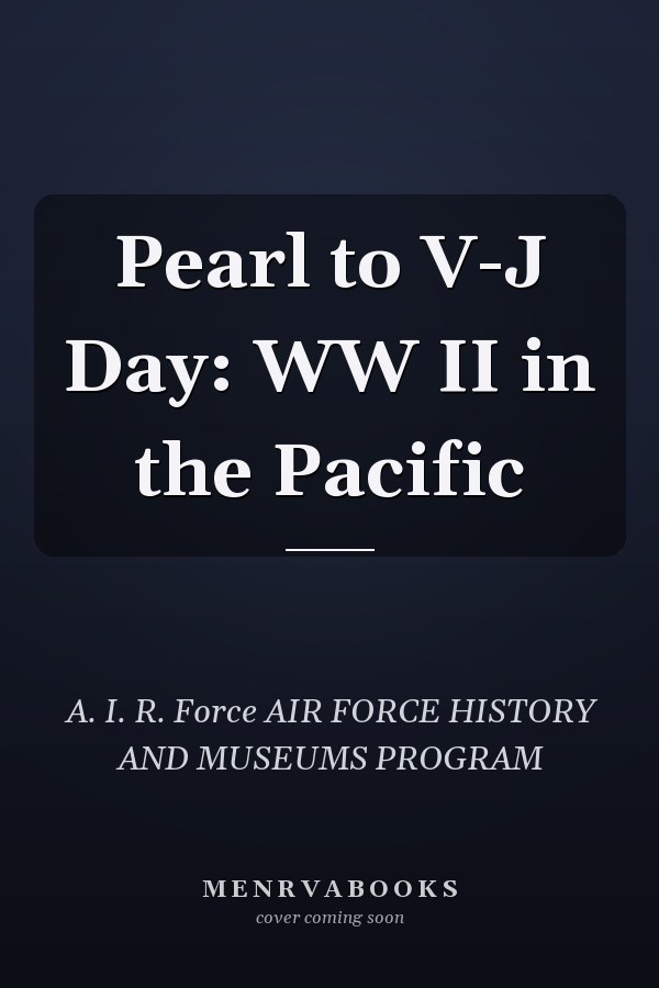 Pearl to V-J Day: WW II in the Pacific