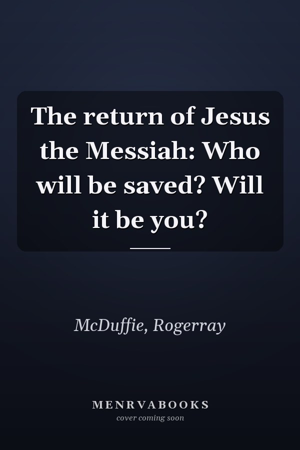 The return of Jesus the Messiah: Who will be saved? Will it be you?