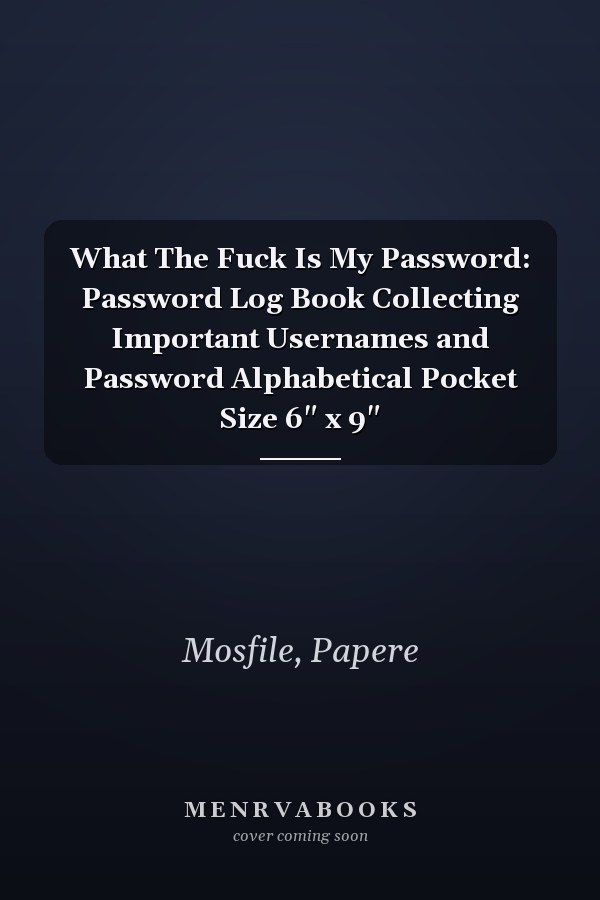 What The Fuck Is My Password: Password Log Book Collecting Important Usernames and Password Alphabetical Pocket Size 6" x 9"