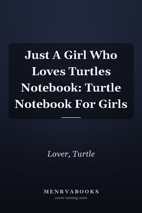 Just A Girl Who Loves Turtles Notebook: Turtle Notebook For Girls