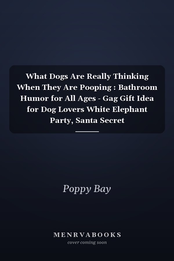 What Dogs Are Really Thinking When They Are Pooping : Bathroom Humor for All Ages - Gag Gift Idea for Dog Lovers White Elephant Party, Santa Secret