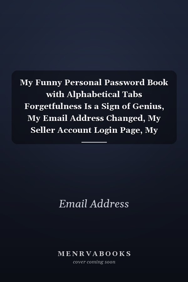 My Funny Personal Password Book with Alphabetical Tabs Forgetfulness Is a Sign of Genius, My Email Address Changed, My Seller Account Login Page, My Account Is Locked