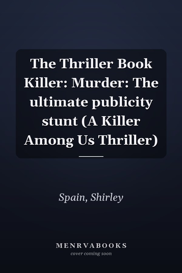 The Thriller Book Killer: Murder: The ultimate publicity stunt (A Killer Among Us Thriller)