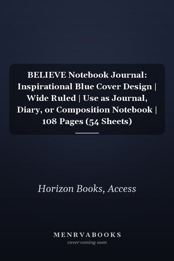 BELIEVE Notebook Journal: Inspirational Blue Cover Design | Wide Ruled | Use as Journal, Diary, or Composition Notebook | 108 Pages (54 Sheets)