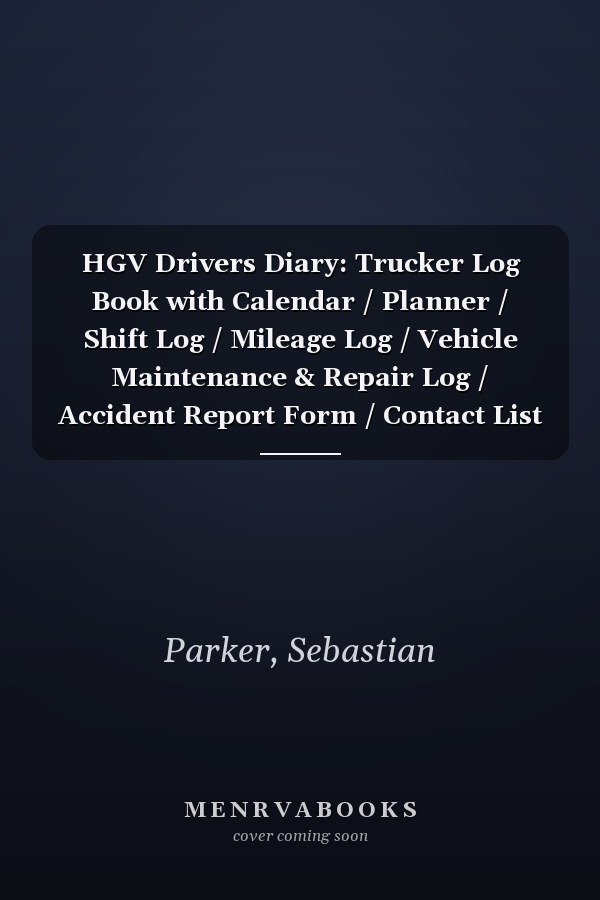 HGV Drivers Diary: Trucker Log Book with Calendar / Planner / Shift Log / Mileage Log / Vehicle Maintenance & Repair Log / Accident Report Form / Contact List and More!
