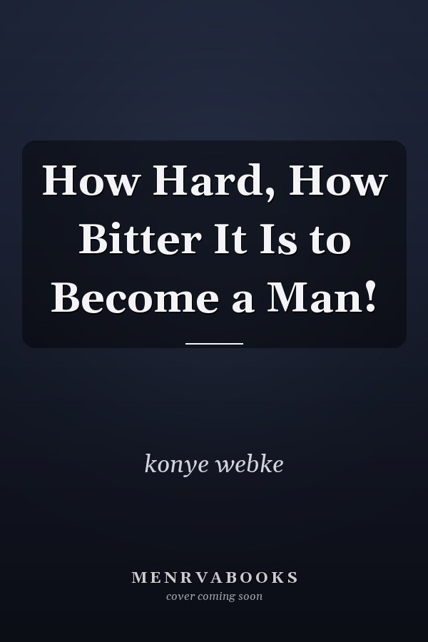 How Hard, How Bitter It Is to Become a Man!