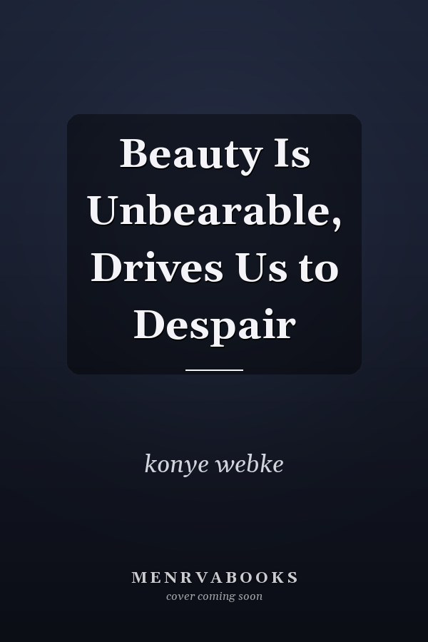 Beauty Is Unbearable, Drives Us to Despair