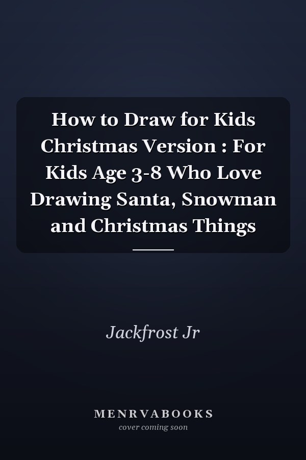 How to Draw for Kids Christmas Version : For Kids Age 3-8 Who Love Drawing Santa, Snowman and Christmas Things
