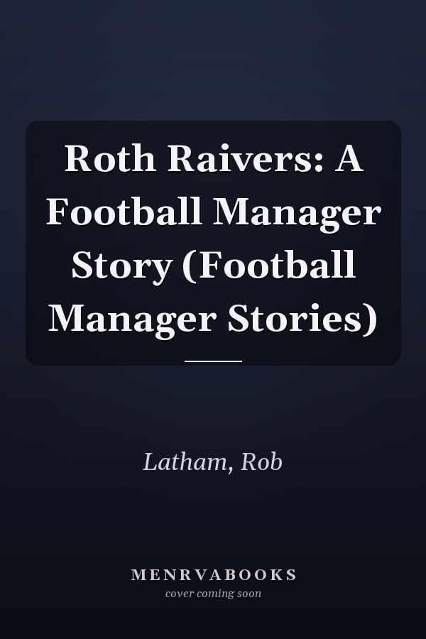 Roth Raivers: A Football Manager Story (Football Manager Stories)