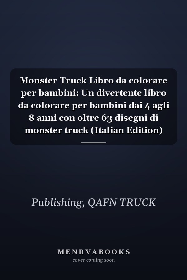 Monster Truck Libro da colorare per bambini: Un divertente libro da colorare per bambini dai 4 agli 8 anni con oltre 63 disegni di monster truck (Italian Edition)