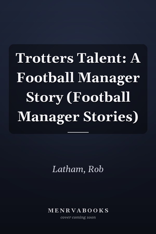 Trotters Talent: A Football Manager Story (Football Manager Stories)