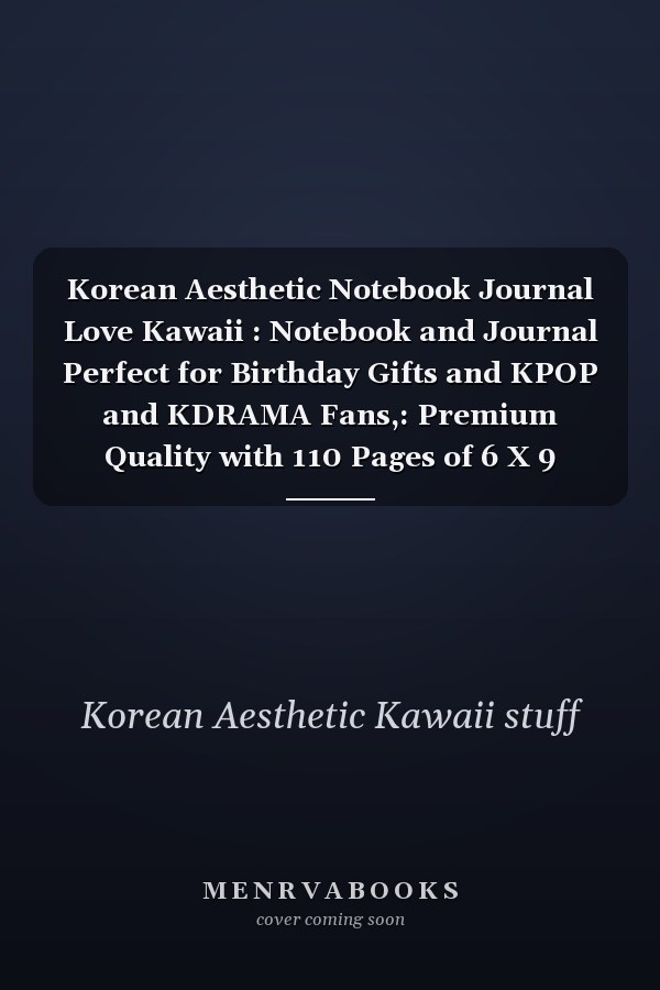 Korean Aesthetic Notebook Journal Love Kawaii : Notebook and Journal Perfect for Birthday Gifts and KPOP and KDRAMA Fans,: Premium Quality with 110 Pages of 6 X 9 Inches for School Notes and Memos Ideal Teen Gift for New Year , Birthdays and Christmas