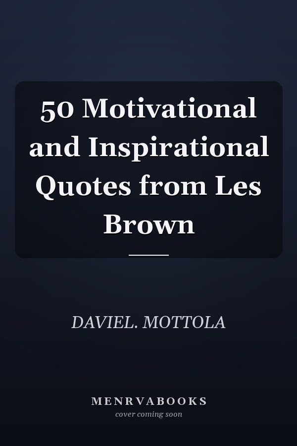 50 Motivational and Inspirational Quotes from Les Brown
