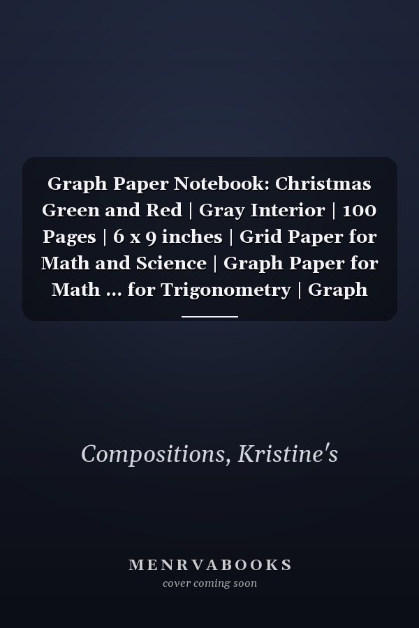 Graph Paper Notebook: Christmas Green and Red | Gray Interior | 100 Pages | 6 x 9 inches | Grid Paper for Math and Science | Graph Paper for Math ... for Trigonometry | Graph Paper for Calculus