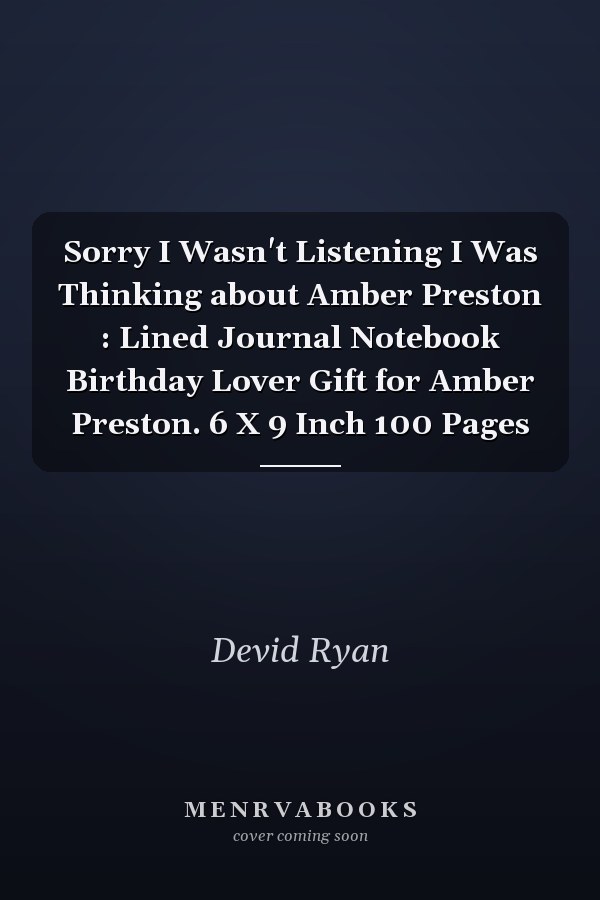 Sorry I Wasn't Listening I Was Thinking about Amber Preston : Lined Journal Notebook Birthday Lover Gift for Amber Preston. 6 X 9 Inch 100 Pages