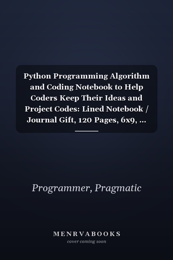 Python Programming Algorithm and Coding Notebook to Help Coders Keep Their Ideas and Project Codes: Lined Notebook / Journal Gift, 120 Pages, 6x9, ... Python for Dummies, Kye Fob Programming Tool