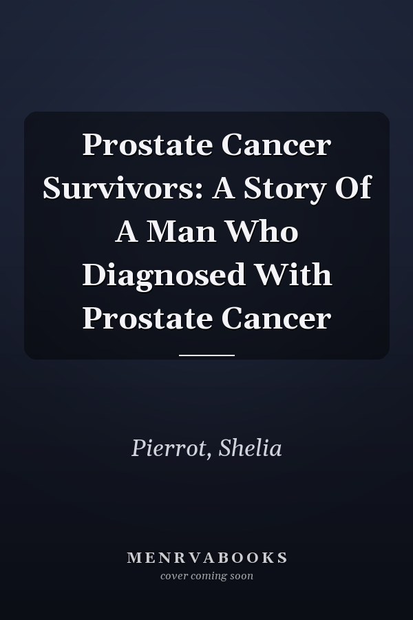 Prostate Cancer Survivors: A Story Of A Man Who Diagnosed With Prostate Cancer