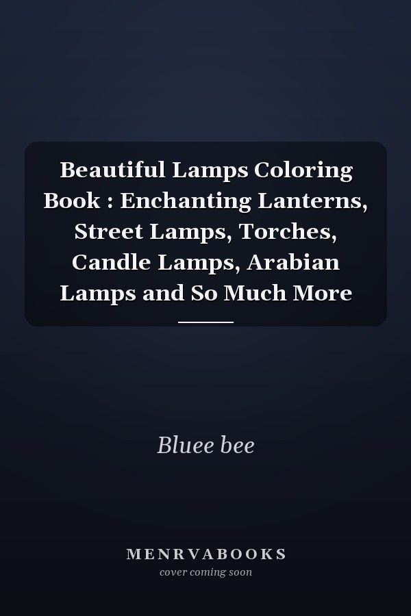 Beautiful Lamps Coloring Book : Enchanting Lanterns, Street Lamps, Torches, Candle Lamps, Arabian Lamps and So Much More