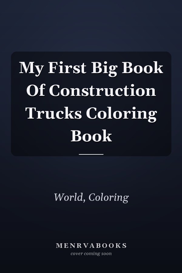My First Big Book Of Construction Trucks Coloring Book