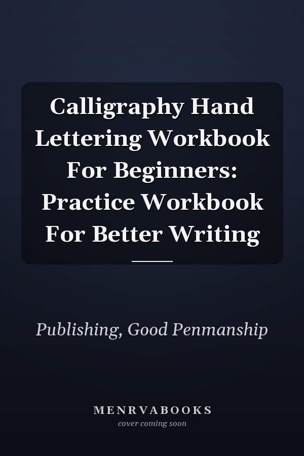 Calligraphy Hand Lettering Workbook For Beginners: Practice Workbook For Better Writing