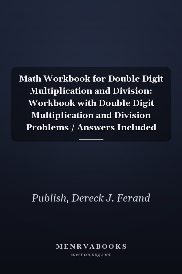 Math Workbook for Double Digit Multiplication and Division: Workbook with Double Digit Multiplication and Division Problems / Answers Included