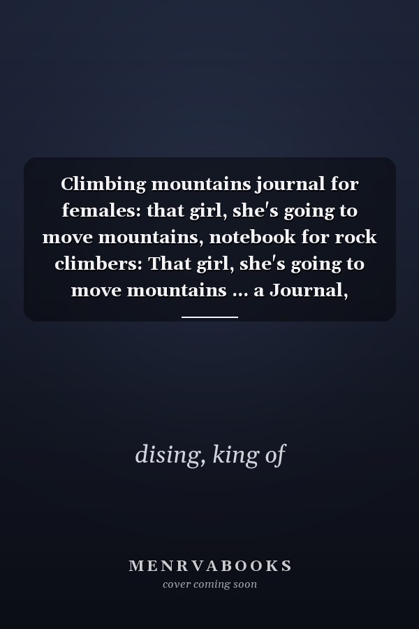 Climbing mountains journal for females: that girl, she's going to move mountains, notebook for rock climbers: That girl, she's going to move mountains ... a Journal, Notebook, Log or Composition book.