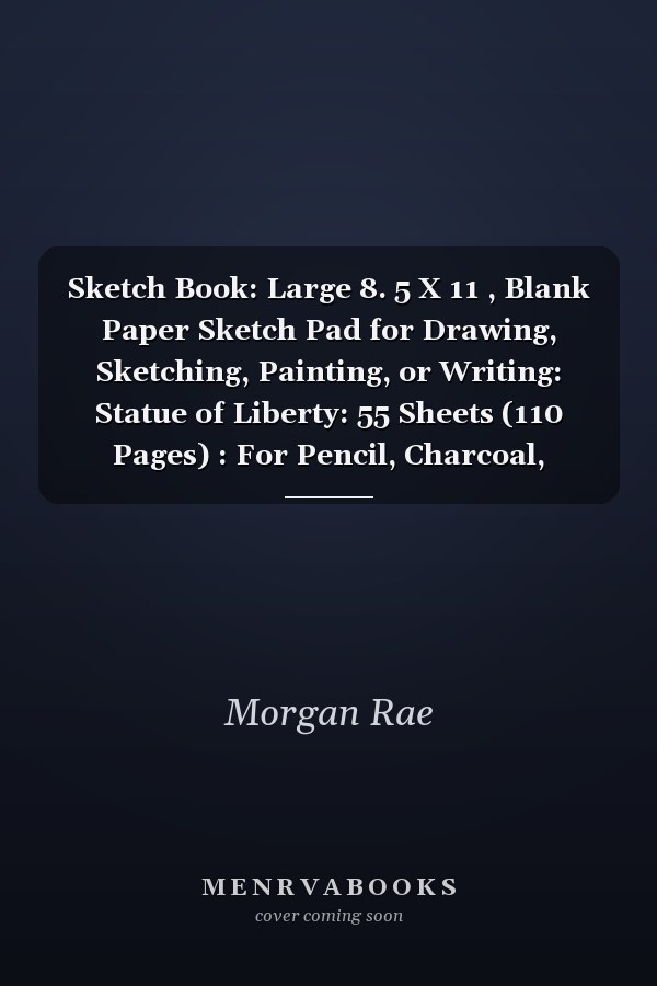 Sketch Book: Large 8. 5 X 11 , Blank Paper Sketch Pad for Drawing, Sketching, Painting, or Writing: Statue of Liberty: 55 Sheets (110 Pages) : For Pencil, Charcoal, Marker Art, or Paint: for Students Men, Women, Teens, Boys, and Girls